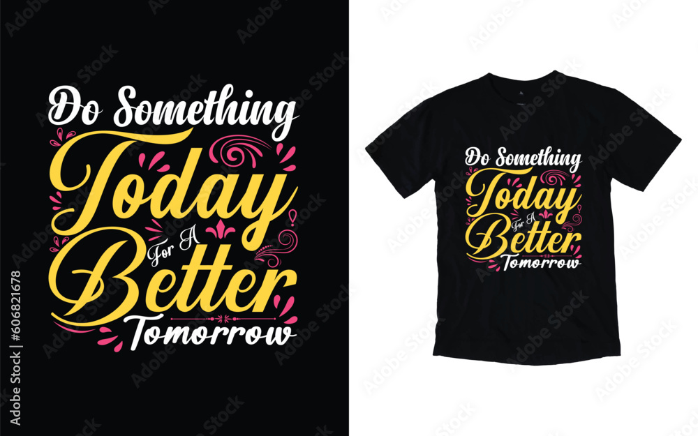 Do something today for a better tomorrow motivational typography t-shirt design, Inspirational t-shirt design, Positive quotes t-shirt design Do something today for a better tomorrow motivational typography t-shirt design, Inspirational t-shirt design, Positive quotes t-shirt design