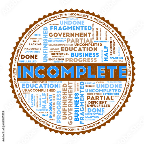 INCOMPLETE word image. Incomplete concept with word clouds and round text. Nice colors and grunge texture. Trendy vector illustration.