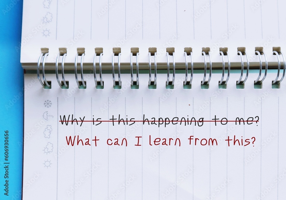 © ariya j - Notebook with handwriting WHY THIS HAPPENING TO ME? changed to WHAT CAN I LEARN FROM THIS? to overcome negative self talk,replace with positive thought, lesson learned from hardship © ariya j - Notebook with handwriting WHY THIS HAPPENING TO ME? changed to WHAT CAN I LEARN FROM THIS? to overcome negative self talk,replace with positive thought, lesson learned from hardship