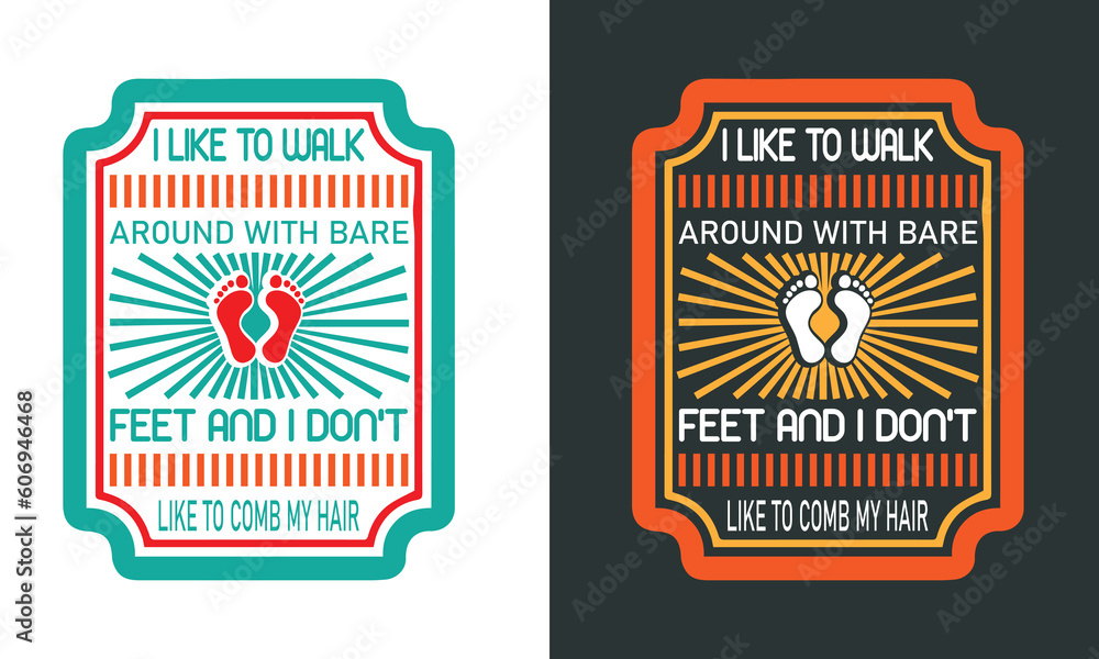 Funny Walking Slogan-I Like to Walk Around With Bare Feet And I Don't Like to Comb My Hair. T-Shirt Template With Frame,Text, Feet and Sparkling Graphics