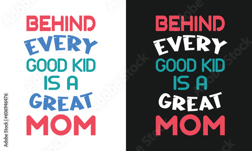 Hand Drawn Sketch Brush Style Colorful Text Quote - Behind Every Good Kid Is A Great Mom. Typography Template For Best To Print On Mother's Day Apparels, Clothing, Family Print Items, and Accessories