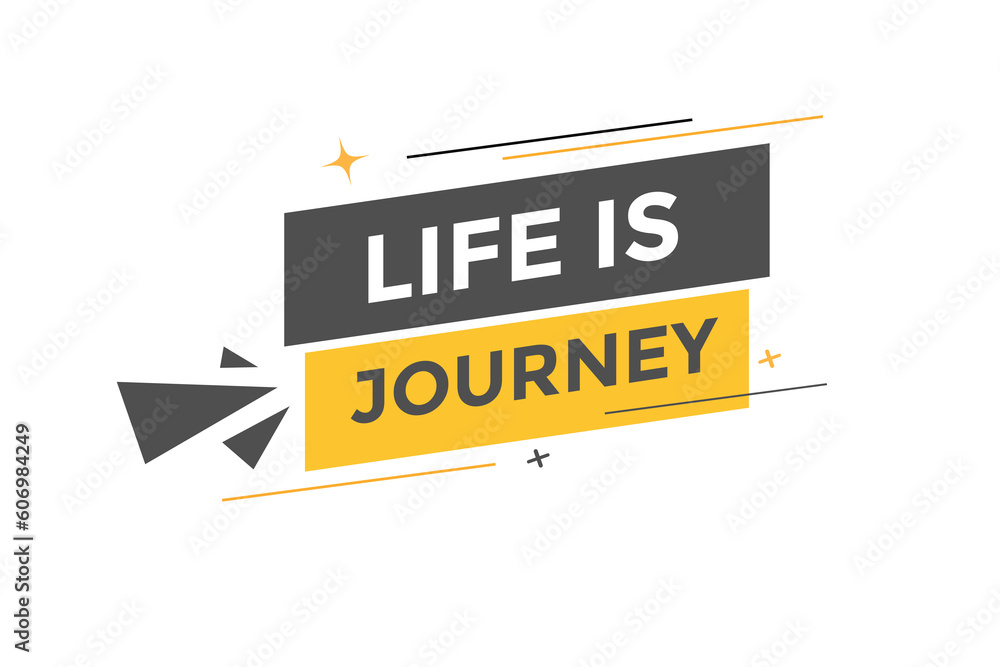 Life is Journey Button. Speech Bubble, Banner Label Life is Journey