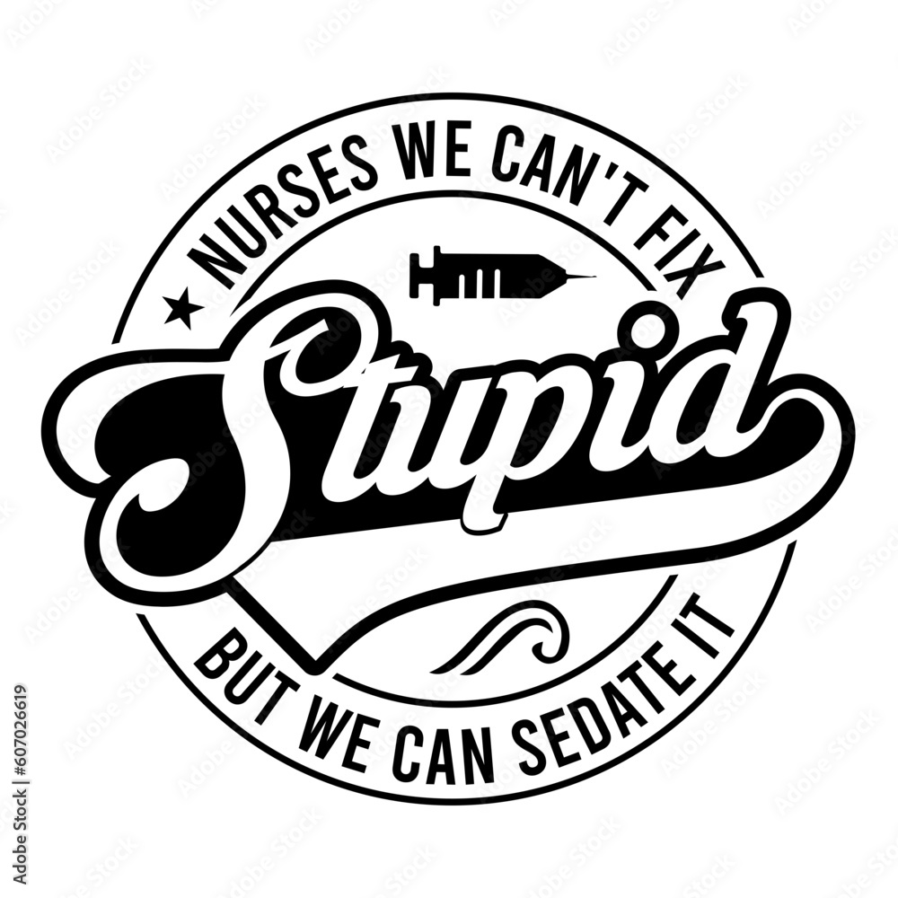 Nurses We Can't Fix Stupid But We Can Sedate It Svg