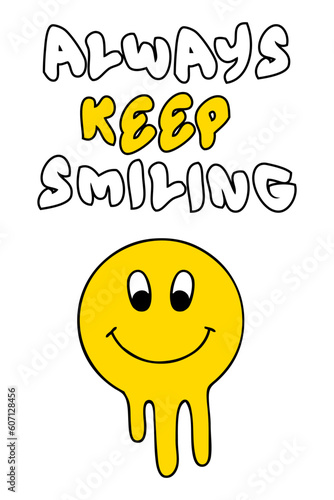 Always keep smiling slogan print with melty smile face. Inspirational retro vector illustration for T-shirt, sticker, poster.