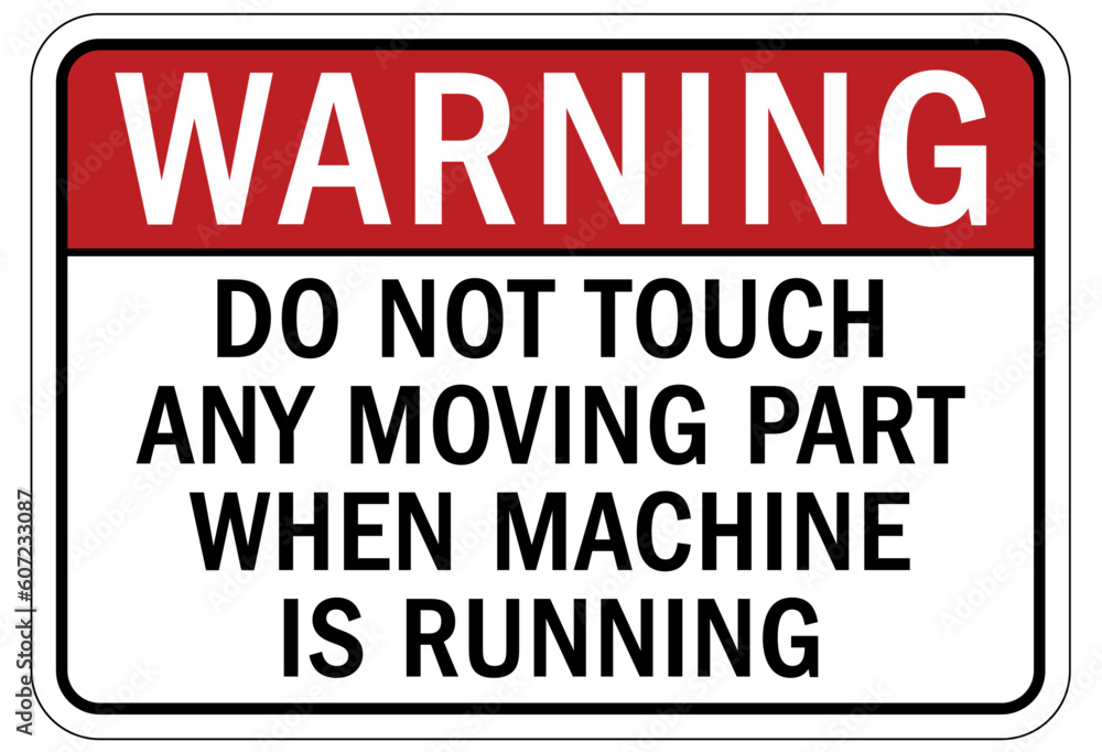 Moving machinery warning sign and label do not touch any moving part when machine is running Moving machinery warning sign and label do not touch any moving part when machine is running