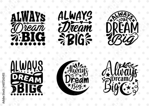 Always Dream Big SVG Bundle, Big Dream Svg, Motivational Speech Svg, Inspirational Quotes, ETC T00031