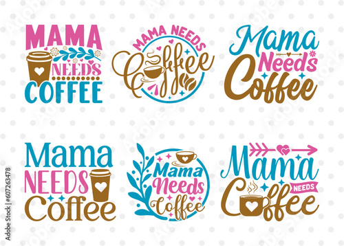 Mama Needs Coffee SVG Bundle  Mama Svg  Mother s Day Gift Svg  Mom Lover Svg  Mothers Quote Design  ETC T00006