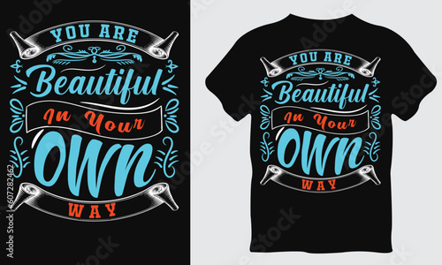 You are beautiful in your own way, t-Shirt design, motivational, typography t-shirt design 