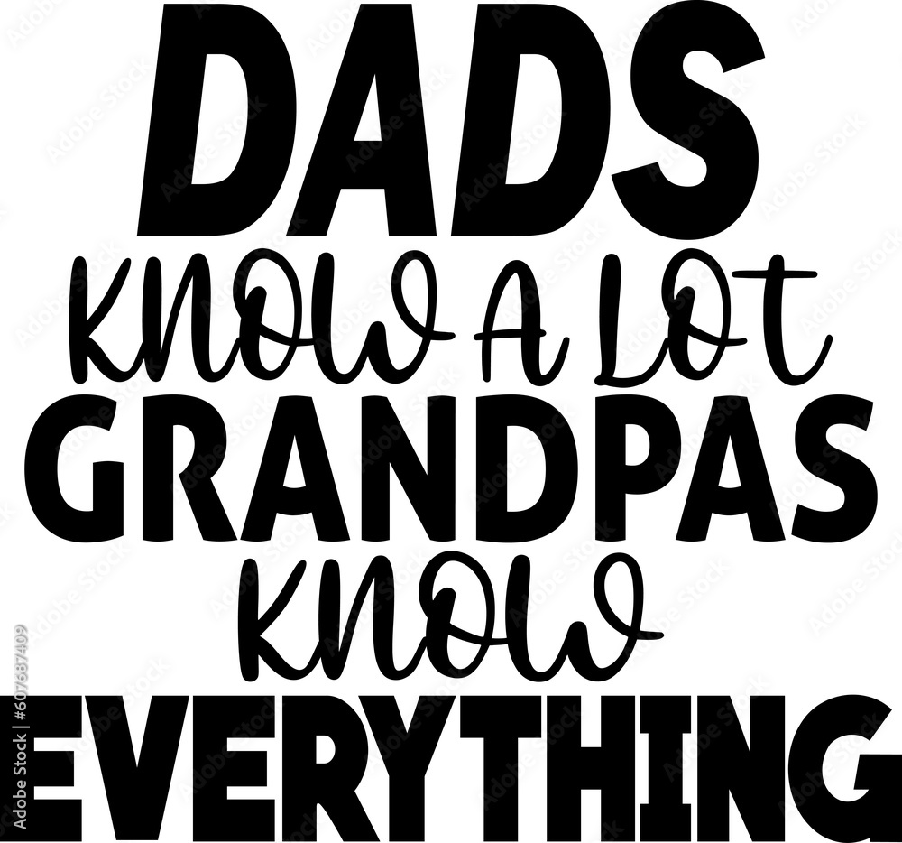 Dads know a lot grandpas know everything Dads know a lot grandpas know everything