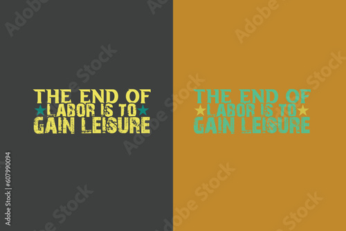 The end of labor is to gain leisure , My First Labor Day EPS, Official Labor Day Girl T shirt Design, Happy Labor Day EPS Cut File, American Holiday EPS, Memorial Day EPS,