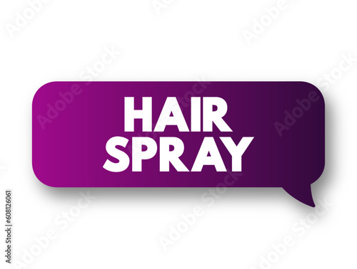 Hair Spray - solution sprayed on to a person's hair to keep it in place, text concept background