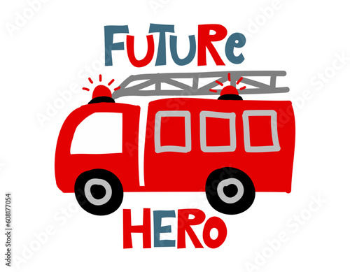 Future Hero FIRETRUCK - T-Shirts, Hoodie, Tank, gifts. Vector illustration text for clothes. Inspirational quote card, invitation, banner.