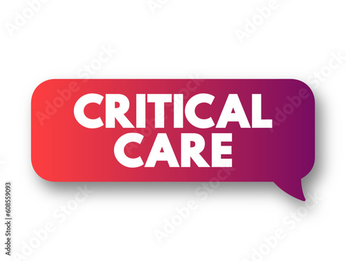 Critical Care - medical care for people who have life-threatening injuries and illnesses, text concept background