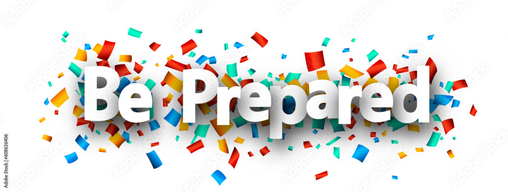 Be prepared sign over colorful cut out ribbon confetti background. Be prepared sign over colorful cut out ribbon confetti background.