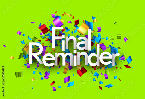 Final reminder sign over colorful cut out foil ribbon confetti background.