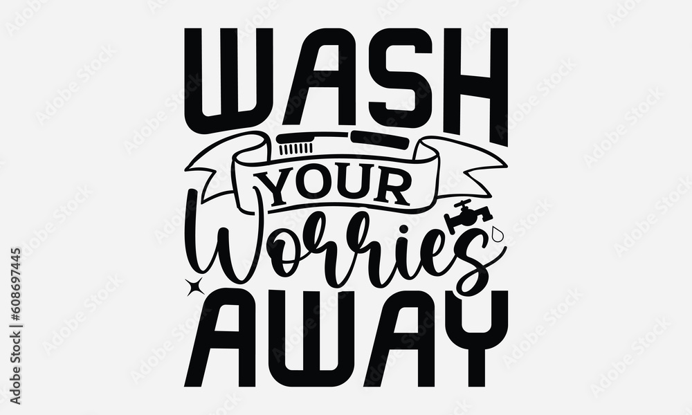 Wash Your Worries Away - Bathroom T-shirt Design,typography SVG design ...