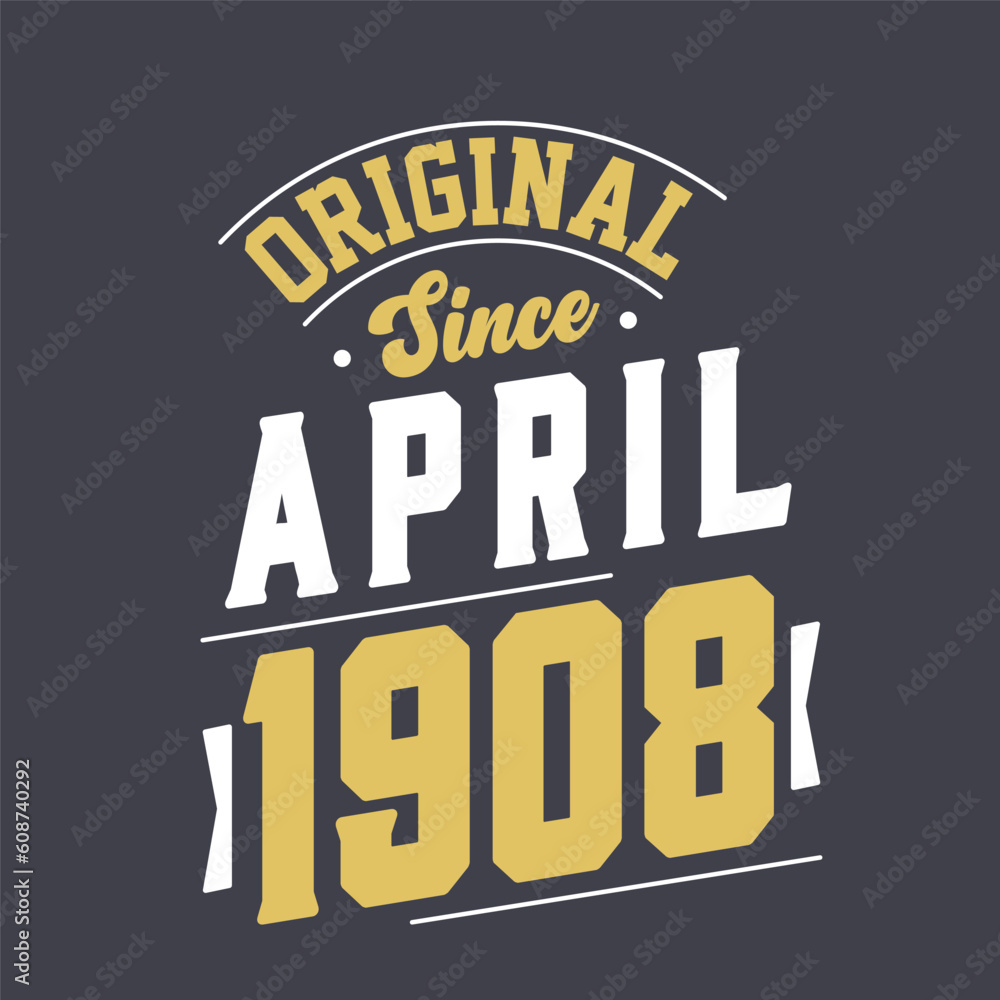Original Since April 1908. Born in April 1908 Retro Vintage Birthday Original Since April 1908. Born in April 1908 Retro Vintage Birthday