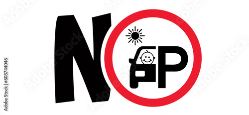 Stop, caution no baby or kids inside in a hot car or parking in the sun. Allowed negligence pictogram. Beware, babies leaving in a parked cars. forgetting small children in the car. Baby on board