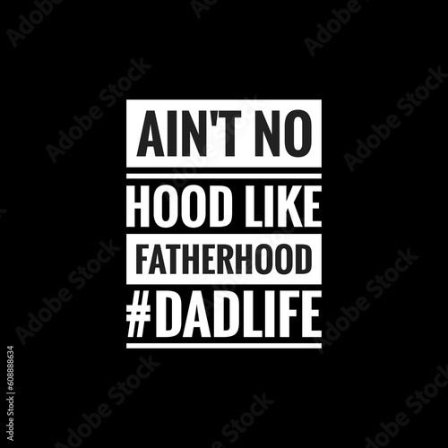 aint no hood like fatherhood dadlife simple typography with black background