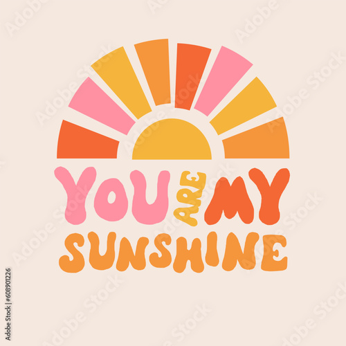 You are my sunshine modern groovy lettering design with sun element. Trendy design. Vector abstract illustration. 60s, 70s, hippie. Flower pattern. Vector lettering illustration. Love art.