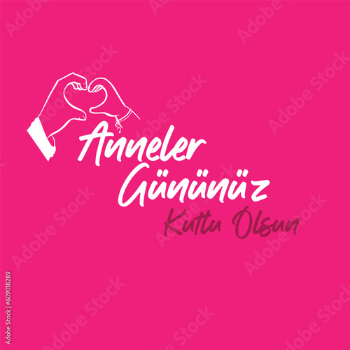 Anneler gününüz kutlu olsun. Translation : Happy Mother's Day.