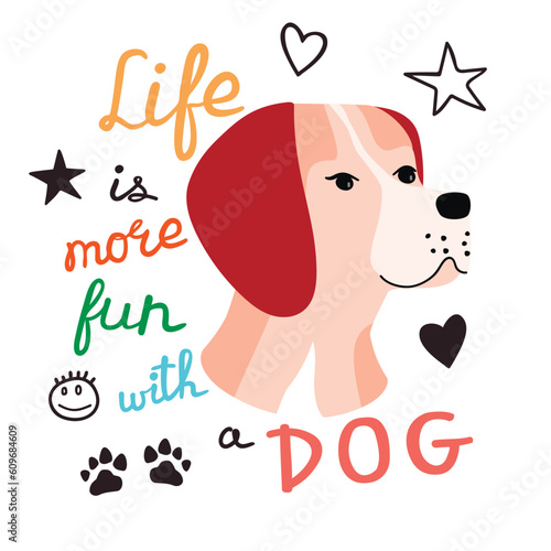 Dog head and inspirational hand written quote.Life is more fun with a Dog poster with doodle elements.Colorful print on fabric and paper.Vector flat style illustration isolated on a white background.