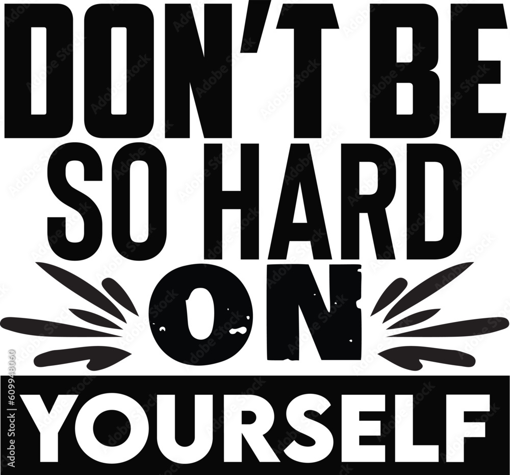 Don't Be So Hard On Yourself Don't Be So Hard On Yourself