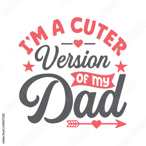 I'm a Cuter Version of My Dad- T-Shirt Design, Posters, Greeting Cards, Textiles, and Sticker Vector Illustration