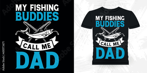 My Fishing Buddies Call Me Dad Funny Fishing Fisherman Retro Vintage Fish T-shirt Design 
