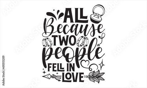 All Because Two People Fell In Love - Wedding Ring T shirt Design, Hand drawn lettering and calligraphy, illustration Modern, simple, lettering For stickers, mugs, etc.