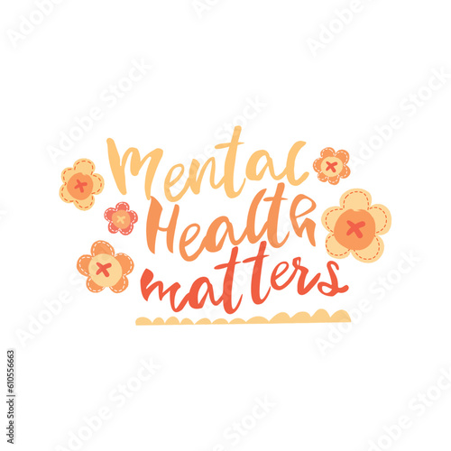 Mental Health Matters - lettering phrase. Mental health awareness quote. Warm colours and hand drawn vector suitable for stickers, posters, postcards or T-shirts.