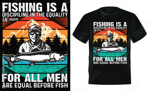 Men Fishing Legend - Fishing is discipline in the equality of men for all men are equal before fish 