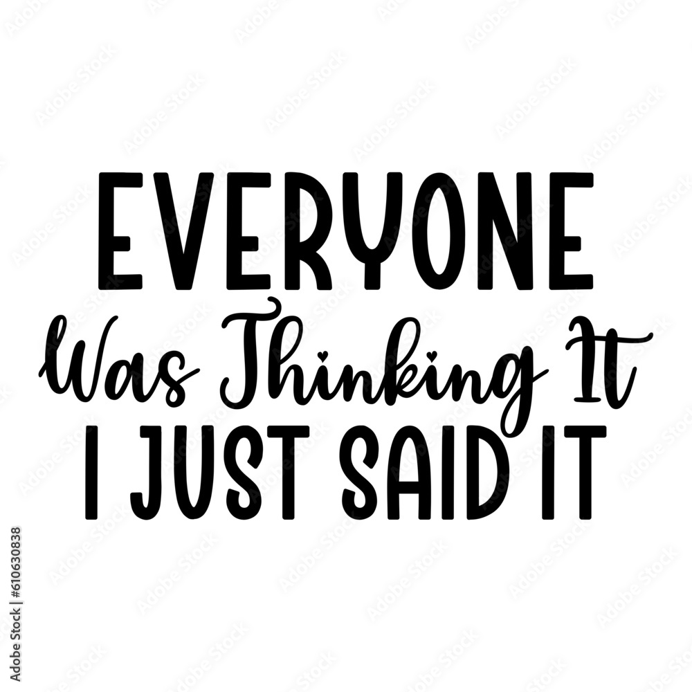 Everyone Was Thinking It I Just Said It svg Everyone Was Thinking It I Just Said It svg