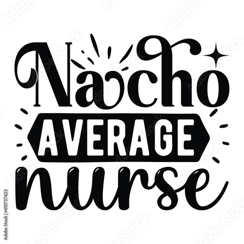 Nacho Average Nurse,  Nurse t-shirt design nurse svg design nurse typography eps file