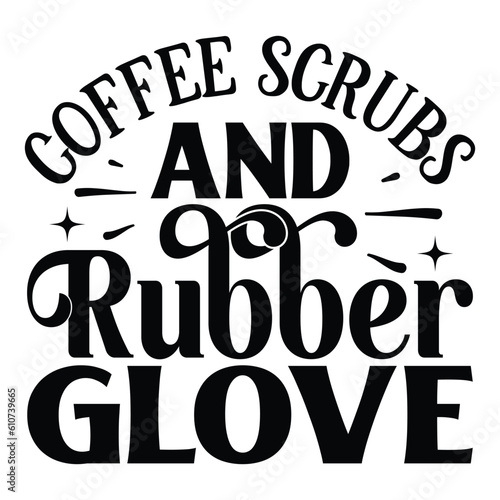 Coffee Scrubs And Rubber Glove,  Nurse t-shirt design nurse svg design nurse typography eps file