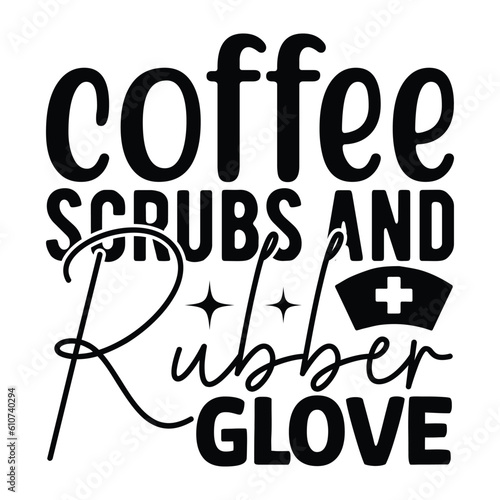 Coffee Scrubs And Rubber Glove,  Nurse t-shirt design nurse svg design nurse typography eps file