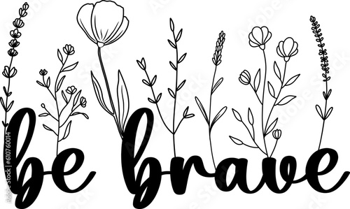 Floral Be Brave lettering quote with wildflowers, sublimation print design, Be Brave inspirational card with doodle flowers, vector illustration