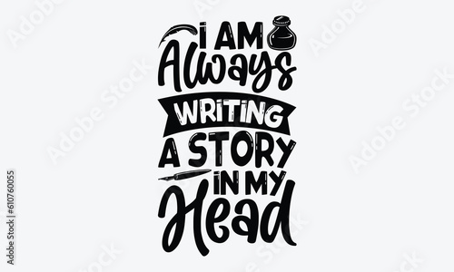 I am always writing a story in my head - Writer svg typography t-shirt design. celebration in calligraphy text or font writer in the Middle East. Greeting templates, cards, mugs. EPS 10.