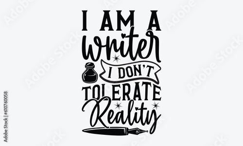 I am a writer I don’t tolerate reality - Writer svg typography t-shirt design. celebration in calligraphy text or font writer in the Middle East. Greeting templates, cards, mugs. EPS 10.