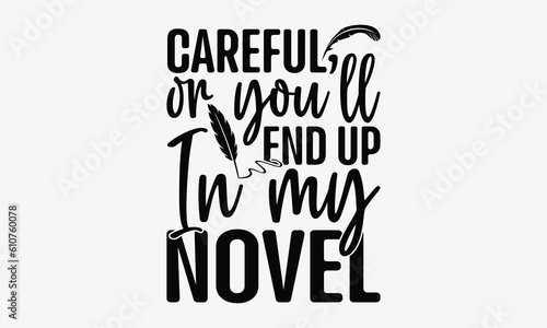 Careful or you’ll end up in my novel - Writer svg typography t-shirt design. celebration in calligraphy text or font writer in the Middle East. Greeting templates, cards, mugs. EPS 10.