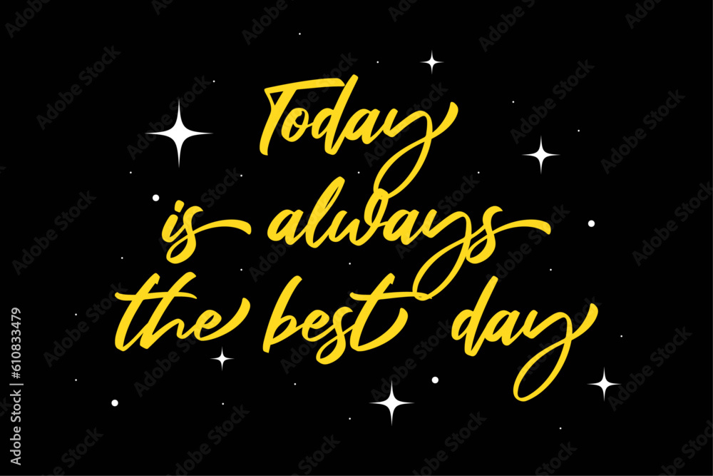 Today is always the best day. Vector typographic inspirational quote design. Hand lettering, . Can be printed on T-shirts, bags, posters, invitations, cards, phone cases, pillows.