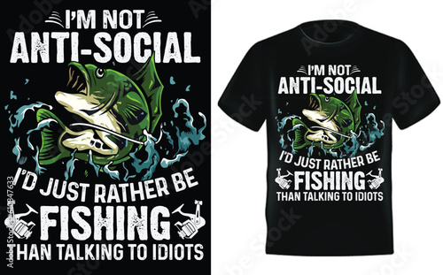 Idiots Fishing T-shirt Design - I'M NOT ANTI-SOCIAL I'D JUST RATHER BE FISHING THAN TALKING TO IDIOTS, fishing vector, fishing tshirt design, fishing elements, Fisherman, Fisher woman,