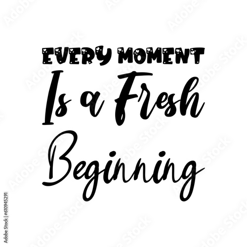 every moment is a fresh beginning black letter quote