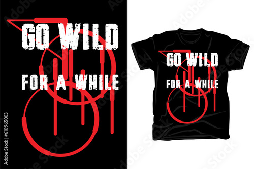 Go wild for a while typography t shirt design