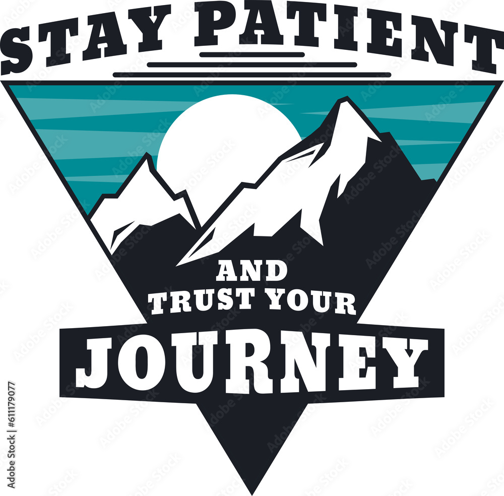 Stay Patient and Trust Your Journey, Adventure and Travel Typography Quote Design.