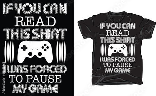 If You Can Read This Shirt I Was Forced to Pause My Game , Video Game Funny sarcastic t-shirt , Funny Game Controller Tee