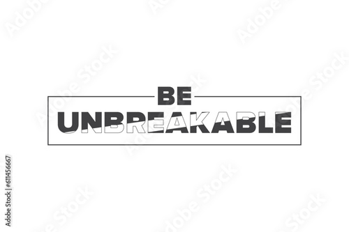 Be Unbreakable. A motivational and empowering slogan in black on a white background.