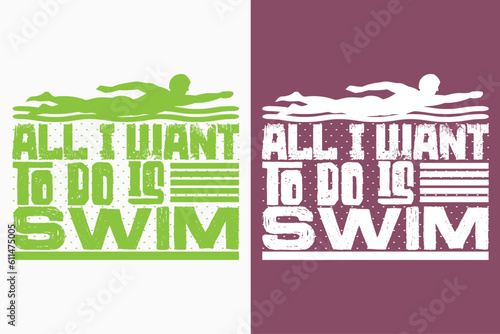 All I Want To Do Is Swim, Swimming Shirt, Swim Gift, Swimming T-Shirt, Swimming Gift, Swim Team Shirts, Summer Vacation T-Shirt, Swim Mom Shirt, Swimming Shirt for Women, Gift For Swimmer