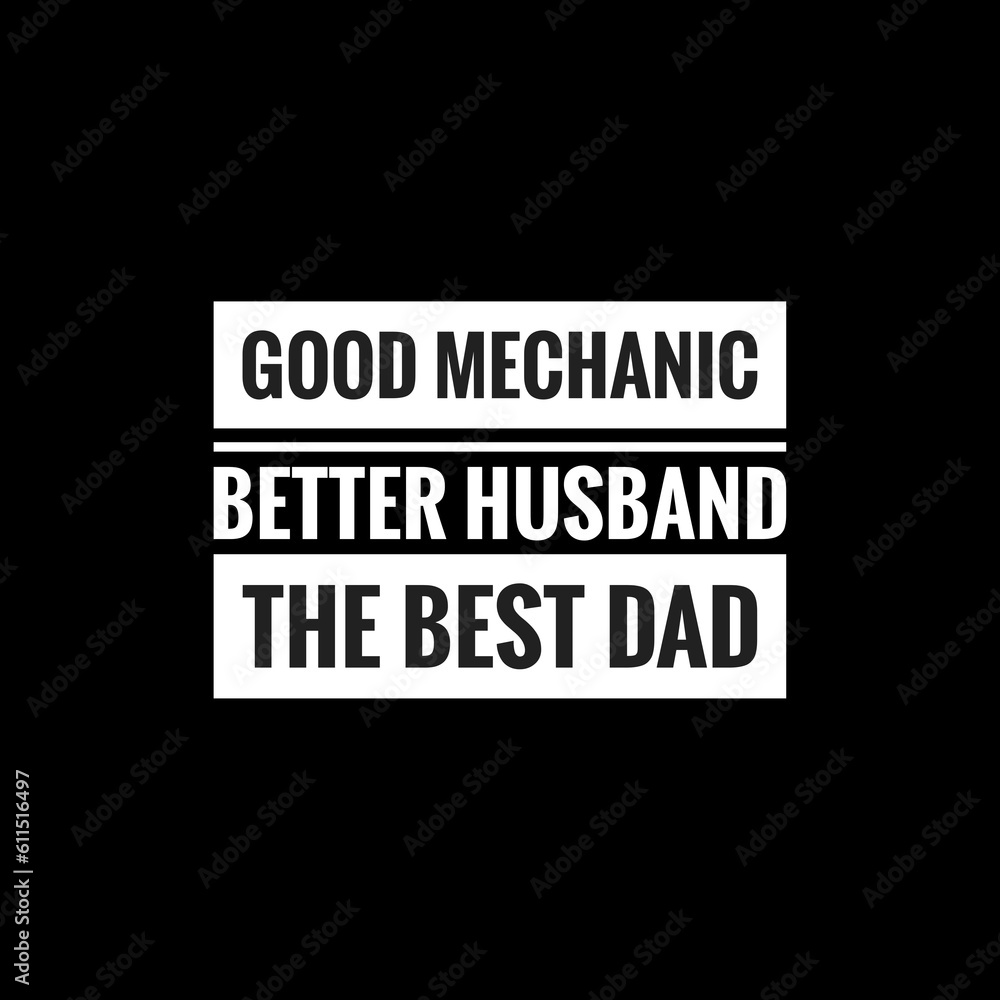 good mechanic better husband the best dad simple typography with black background