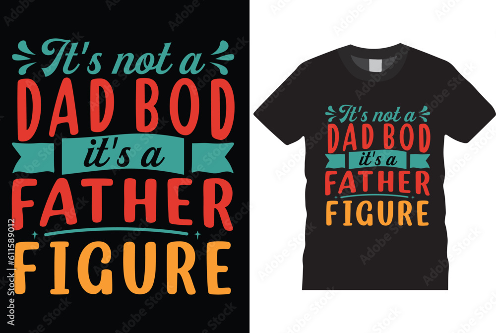 TI'S NOT DAD BOD IT'S A FATHER FIGURE DESIGN TI'S NOT DAD BOD IT'S A FATHER FIGURE DESIGN